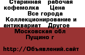 Старинная , рабочая кофемолка.  › Цена ­ 2 500 - Все города Коллекционирование и антиквариат » Другое   . Московская обл.,Пущино г.